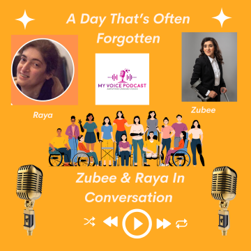 Yellow background with the heading a day that's often forgotten with images of My Voice podcast hosts Zubee on the top right and Raya on the top left. Below the heading is My Voice logo with a cartoon image of disabled people with different disabilities. Below is text that reads Zubee and Raya in conversation with icons of the rewind, play and forward buttons.