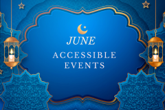 Blue background with a pattern around the edge. In the centre the text reads June accessible events with lanterns on the right and left side. The effect is to mark the occasion of Eid . There is a flower effect on the bottom right and left