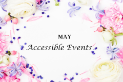 White background with spring coloured flowers around the edges . In the centre the text reads May accessible events in bold and italics 