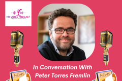 Podcast cover has a pink coloured background. On the top left it has the My Voice logo with a headshot image of our guest Peter in a circle in the centre. He is European, wearing glasses with brown hair and is wearing a blue jumper and light blue collared shirt and is slightly smiling. Below his image text says in conversation with Peter Torres Fremlin with icons of the rewind, play and forward buttons. On the right is an image of a gold microphone and a microphone over some paper that says news.  On the left is the same microphone and paper below the My Voice's logo.